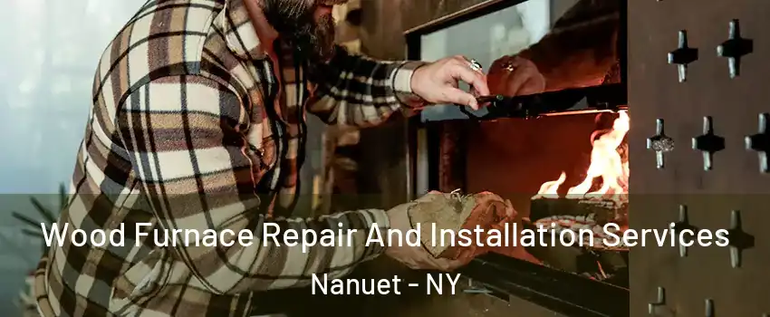  Wood Furnace Repair And Installation Services Nanuet - NY
